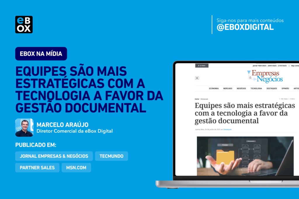 Artigo “Equipes são mais estratégicas com a tecnologia a favor da gestão documental”  pelo Diretor Comercial da eBox, Marcelo Araújo